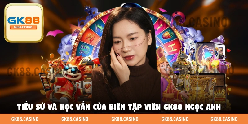 Biên Tập Viên GK88 Ngọc Anh - Người Thắp Lửa Cho Gk88 - ka99.mobi