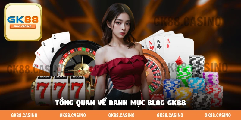 Blog Gk88 - Nơi Hội Tụ Hướng Dẫn Chơi Và Mẹo Của Cao Thủ - ka99.mobi