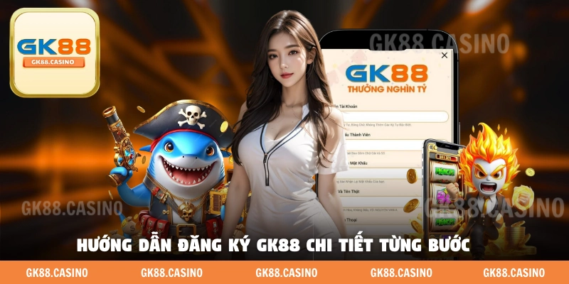 Đăng Ký GK88 - Hướng Dẫn Chi Tiết A Tới Á Cho Người Mới - ka99.mobi