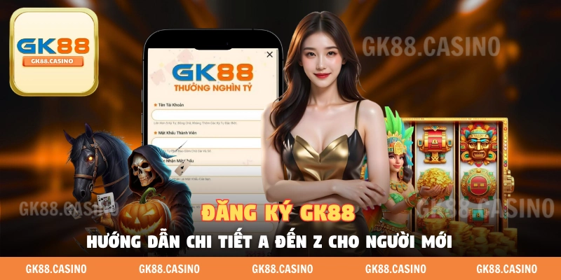 Đăng Ký GK88 - Hướng Dẫn Chi Tiết A Tới Á Cho Người Mới - ka99.mobi
