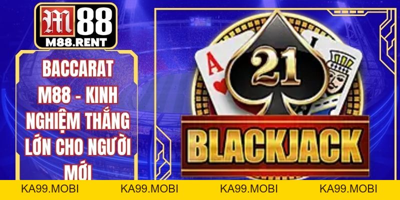 Baccarat M88 - Kinh Nghiệm Thắng Lớn Cho Người Mới - ka99.mobi