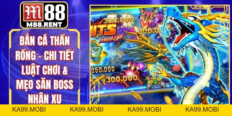 Bắn Cá Thần Rồng – Chi Tiết Luật Chơi & Mẹo Săn Boss Nhận Xu - ka99.mobi