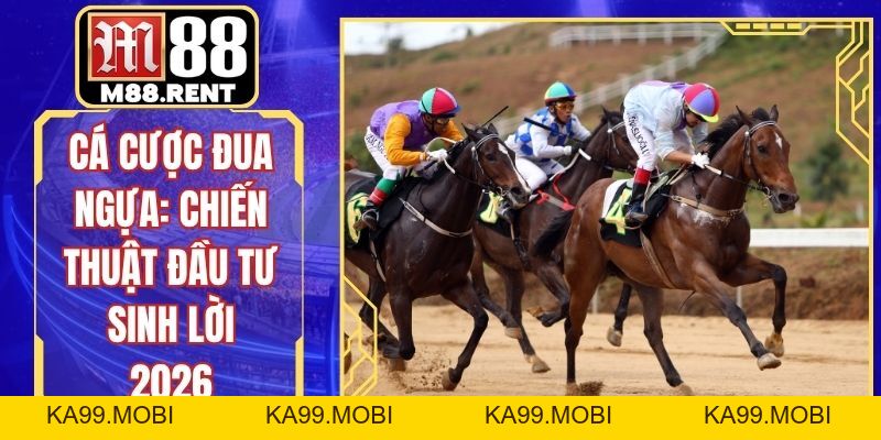 Cá Cược Đua Ngựa: Chiến Thuật Đầu Tư Sinh Lời 2026 - ka99.mobi