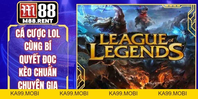 Cá Cược LOL Cùng Bí Quyết Đọc Kèo Chuẩn Chuyên Gia - ka99.mobi