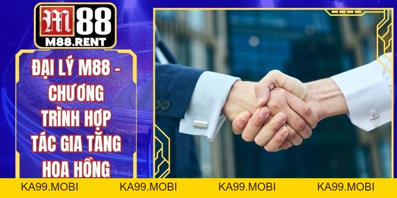 Đại Lý M88 - Chương Trình Hợp Tác Gia Tăng Hoa Hồng - ka99.mobi