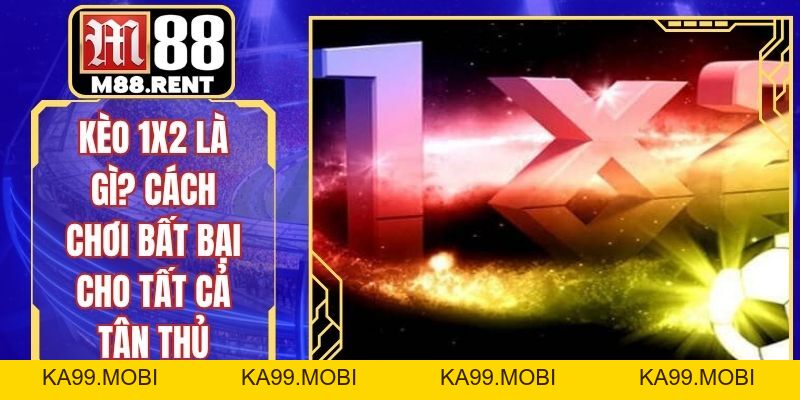 Kèo 1X2 Là Gì? Cách Chơi Bất Bại Cho Tất Cả Tân Thủ - ka99.mobi