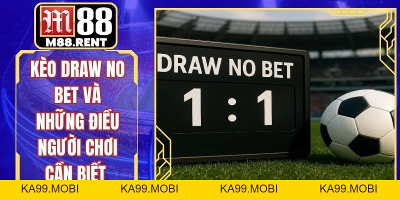 Kèo Draw No Bet Và Những Điều Người Chơi Cần Biết - ka99.mobi