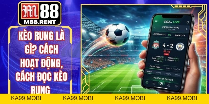 Kèo Rung Là Gì? Cách Hoạt Động, Cách Đọc Kèo Rung - ka99.mobi