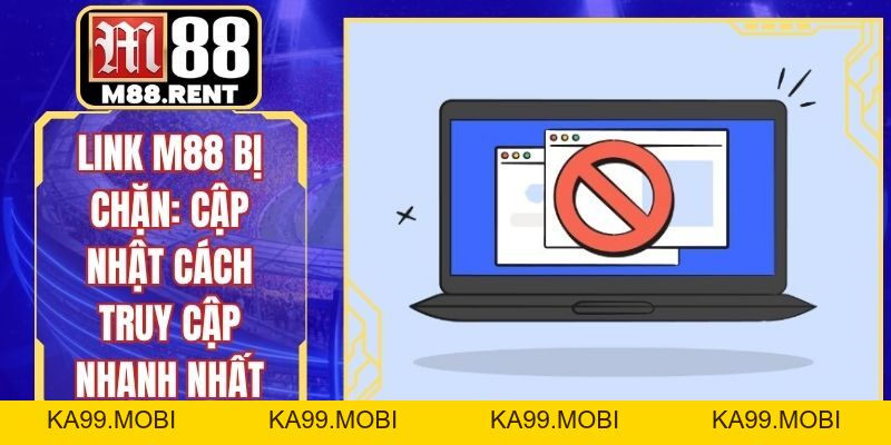 Link M88 Bị Chặn: Cập Nhật Cách Truy Cập Nhanh Nhất - ka99.mobi