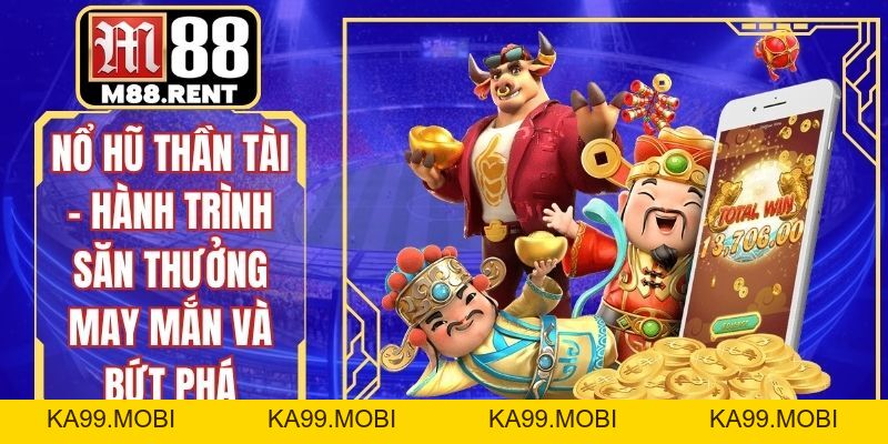 Nổ Hũ Thần Tài – Hành Trình Săn Thưởng May Mắn Và Bứt Phá - ka99.mobi