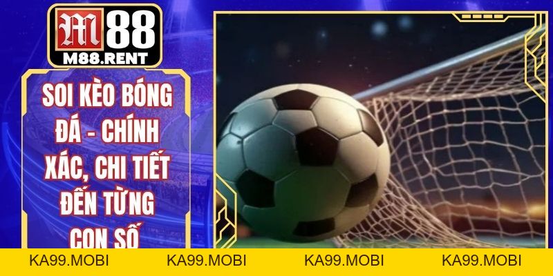 Soi Kèo Bóng Đá – Chính Xác, Chi Tiết Đến Từng Con Số - ka99.mobi