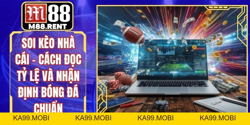 Soi Kèo Nhà Cái - Cách Đọc Tỷ Lệ Và Nhận Định Bóng Đá Chuẩn - ka99.mobi