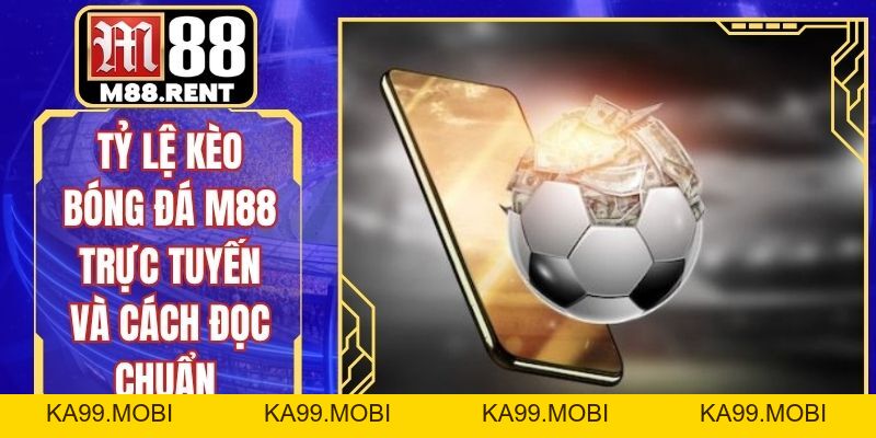 Tỷ Lệ Kèo Bóng Đá M88 Trực Tuyến Và Cách Đọc Chuẩn - ka99.mobi