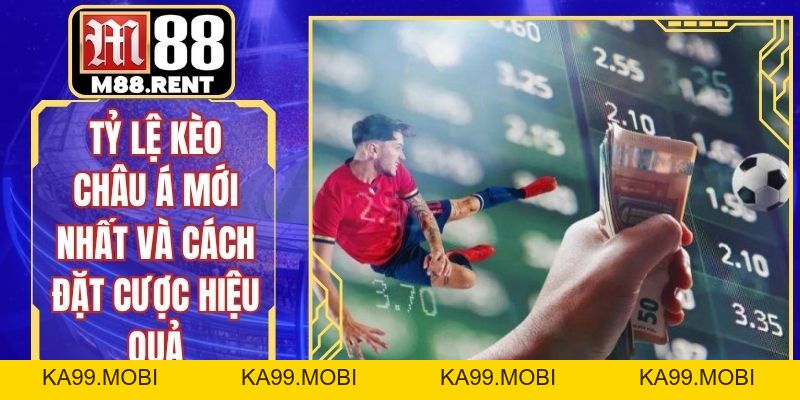 Tỷ Lệ Kèo Châu Á Mới Nhất Và Cách Đặt Cược Hiệu Quả - ka99.mobi
